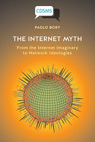 The Internet Myth: From the Internet Imaginary to Network Ideologies