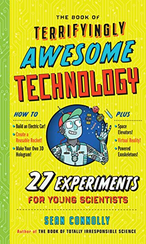 The Book of Terrifyingly Awesome Technology: 27 Experiments for Young Scientists