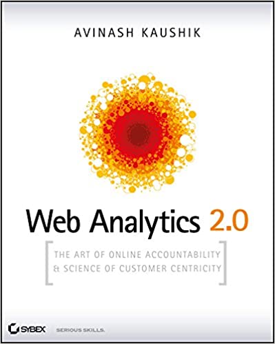 Web Analytics 2.0: The Art of Online Accountability and Science of Customer Centricity
