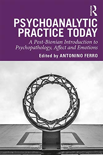 Psychoanalytic Practice Today: A Post-Bionian Introduction to Psychopathology, Affect and Emotions
