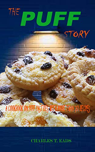 The Puff Story: A Cookbook on Puff Pastries with More Than 70 Amazing Recipes, For Adult, Vegans, and Kids