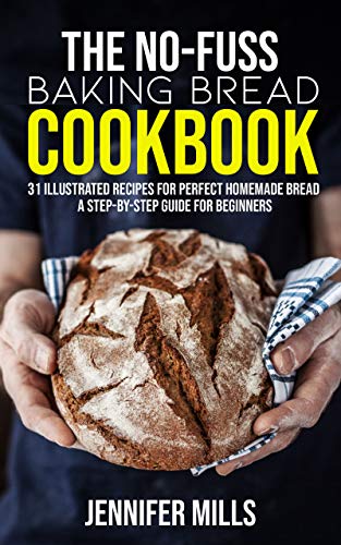 [ FreeCourseWeb ] The No-Fuss Baking Bread Cookbook - 31 Illustrated Recipes for Perfect Homemade Bread - A Step-By-Step Guide for Beginners