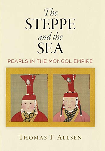 The Steppe and the Sea: Pearls in the Mongol Empire (EPUB)