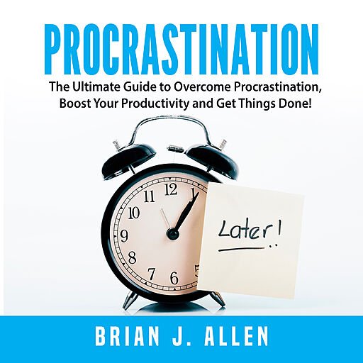 Procrastination: The Ultimate Guide to Overcome Procrastination, Boost Your Productivity and Get Things Done! (Audiobook)