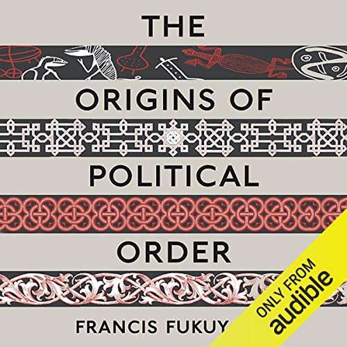The Origins of Political Order: From Prehuman Times to the French Revolution [Audiobook]