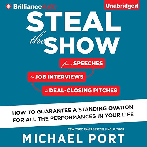Steal the Show: From Speeches to Job Interviews to Deal Closing Pitches, How to Guarantee a Standing Ovation for All [Audiobook]