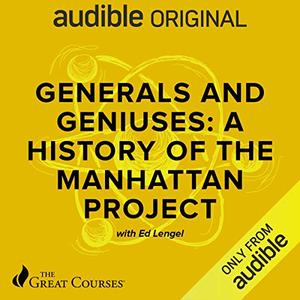 Generals and Geniuses: A History of the Manhattan Project [Audiobook]