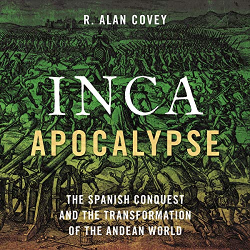 Inca Apocalypse: The Spanish Conquest and the Transformation of the Andean World [Audiobook]