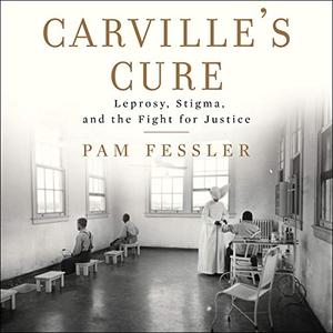 Carville's Cure: Leprosy, Stigma, and the Fight for Justice [Audiobook]