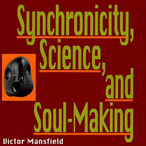 Synchronicity, Science, and Soul Making: Understanding Jungian Synchronicity Through Physics Buddhism and Philosophy [Audiobook]