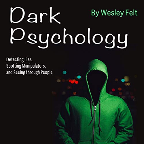 Dark Psychology: Detecting Lies, Spotting Manipulators, and Seeing Through People [Audiobook]