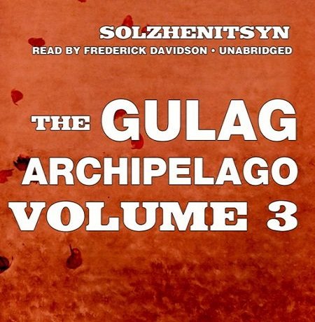 The Gulag Archipelago, Volume 3: An Experiment in Literary Investigation [Audiobook]