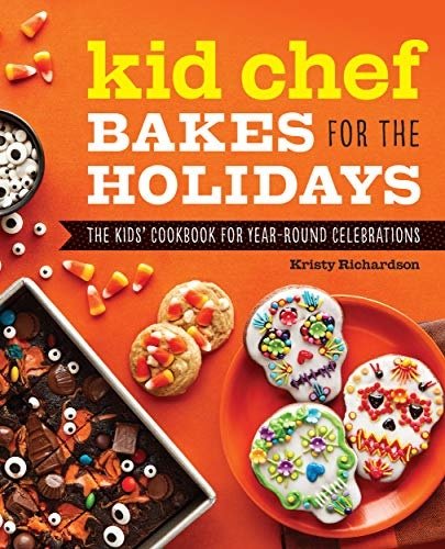 The Kid Chef Bakes for the Holidays: The Kids Cookbook for Year-Round Celebrations