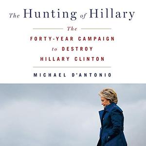 The Hunting of Hillary: The Forty Year Campaign to Destroy Hillary Clinton [Audiobook]