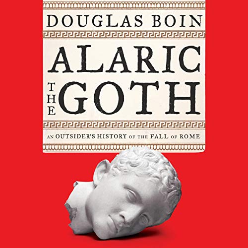 Alaric the Goth: An Outsider's History of the Fall of Rome [Audiobook]