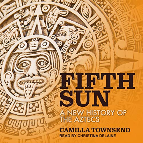 Fifth Sun: A New History of the Aztecs (Audiobook)