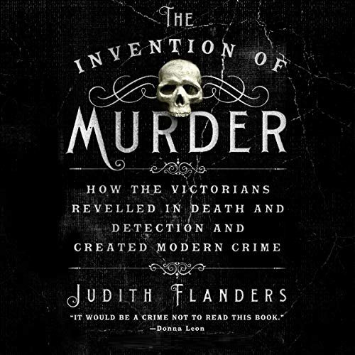 The Invention of Murder: How the Victorians Revelled in Death and Detection and Created Modern Crime [Audiobook]