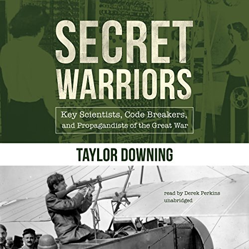 Secret Warriors: Key Scientists, Code Breakers, and Propagandists of the Great War [Audiobook]