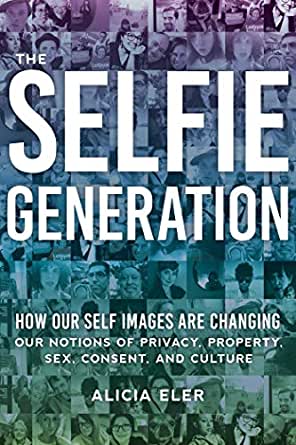 The Selfie Generation: How Our Self Images Are Changing Our Notions of Privacy, Sex, Consent, and CultureAudiobook