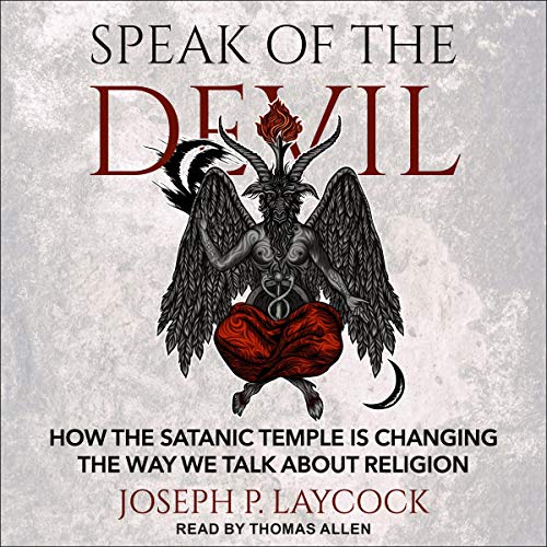 Speak of the Devil: How the Satanic Temple Is Changing the Way We Talk About Religion [Audiobook]