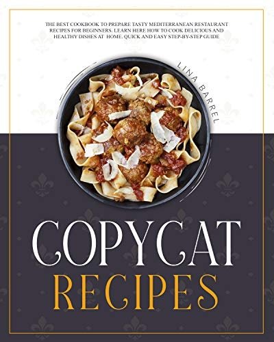 Copycat Recipes: The Best Cookbook to Prepare Tasty Mediterranean Restaurant Recipes for Beginners