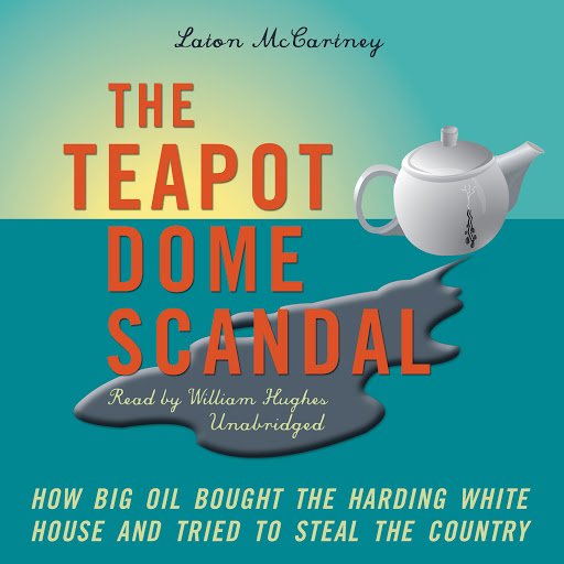 The Teapot Dome Scandal: How Big Oil Bought the Harding White House [Audiobook]