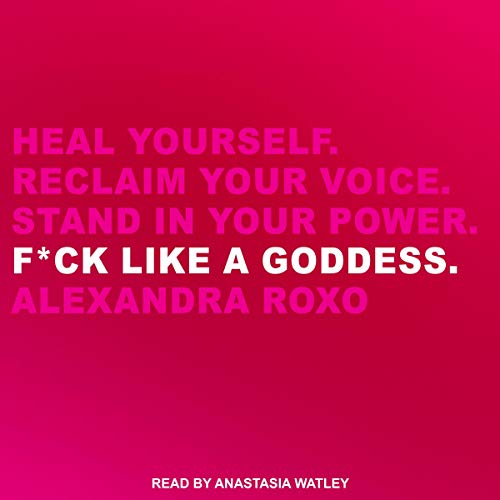 F*ck Like a Goddess: Heal Yourself. Reclaim Your Voice. Stand in Your Power. [Audiobook]