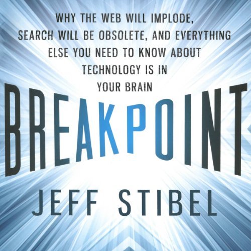 Breakpoint: Why the Web Will Implode, Search Will Be Obsolete, and Everything Else You Need to Know About Technology [Audiobook]