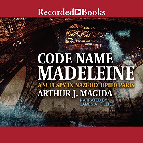 Code Name Madeleine: A Sufi Spy in Nazi Occupied Paris [Audiobook]