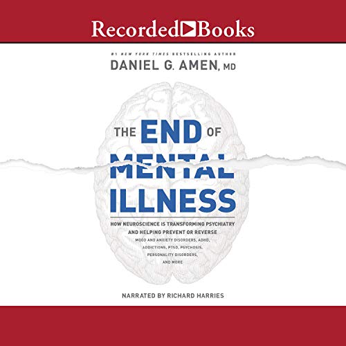 The End of Mental Illness: How Neuroscience Is Transforming Psychiatry and Helping Prevent or Reverse Mood [Audiobook]
