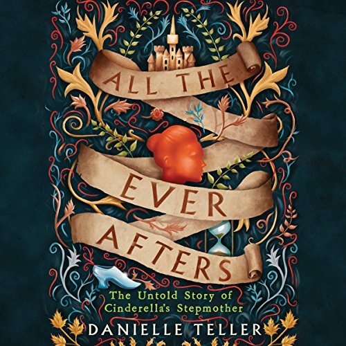 All the Ever Afters: The Untold Story of Cinderella's Stepmother [Audiobook]