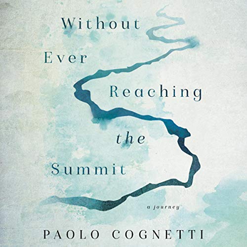 Without Ever Reaching the Summit: A Journey [Audiobook]