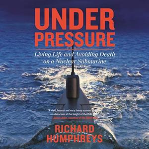 Under Pressure: Living Life and Avoiding Death on a Nuclear Submarine [Audiobook]