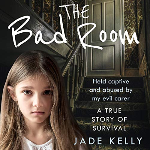 The Bad Room: Held Captive and Abused by My Evil Carer: A True Story of Survival [Audiobook]