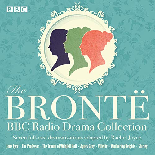 The Bronte BBC Radio Drama Collection: Seven Full Cast Dramatisations [Audiobook]