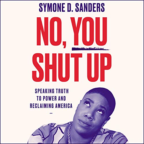 No, You Shut Up: Speaking Truth to Power and Reclaiming America [Audiobook]
