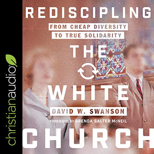 Rediscipling the White Church: From Cheap Diversity to True Solidarity (Audiobook)