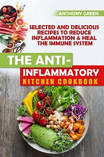 The Anti-Inflammatory Kitchen Cookbook: Selected and Delicious Recipes To Reduce Inflammation &amp; Heal The Immune System