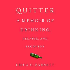Quitter: A Memoir of Drinking, Relapse, and Recovery [Audiobook]