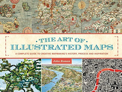 The Art of Illustrated Maps A Complete Guide to Creative Mapmaking's History, Process and Inspiration The Art of Illustrated Maps A Complete Guide to Creative Mapmaking's History, Process and Inspiration