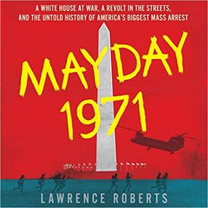 Mayday 1971: A White House at War, a Revolt in the Streets, and the Untold History of America's Biggest Mass Arrest [Audiobook]
