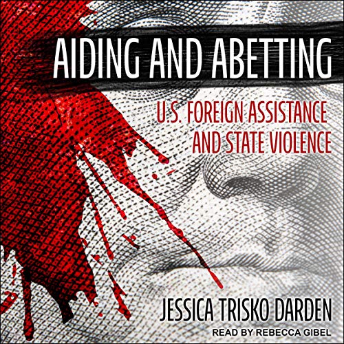 Aiding and Abetting: U.S. Foreign Assistance and State Violence [Audiobook]