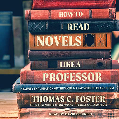 How to Read Novels Like a Professor: A Jaunty Exploration of the World's Favorite Literary Form[Audiobook]