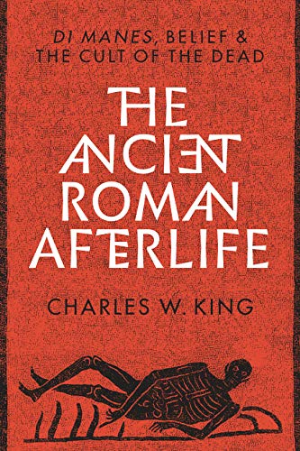 The Ancient Roman Afterlife: Di Manes, Belief, and the Cult of the Dead