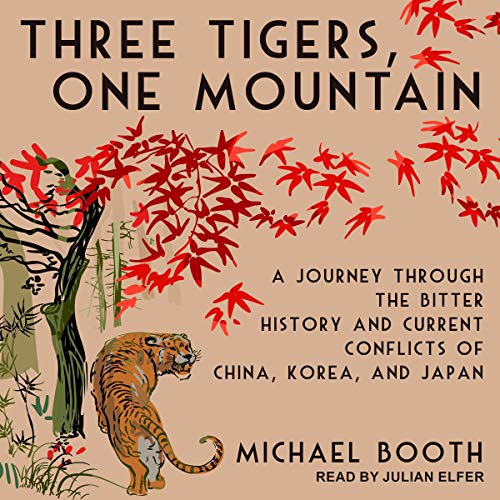 Three Tigers, One Mountain: A Journey Through the Bitter History and Current Conflicts of China, Korea, and Japan [Audiobook]