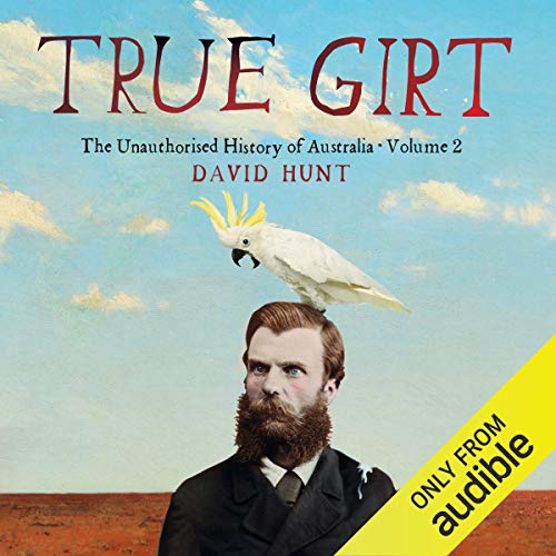 True Girt: The Unauthorised History of Australia [Audiobook]
