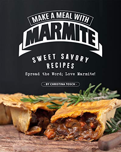 Make a Meal with Marmite: Sweet Savory Recipes – Spread the Word; Love Marmite!