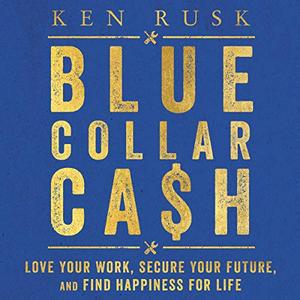 Blue Collar Cash: Love Your Work, Secure Your Future, and Find Happiness for Life [Audiobook]