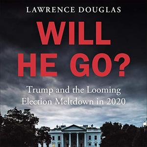 Will He Go?: Trump and the Looming Election Meltdown in 2020 [Audiobook]