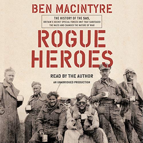 Rogue Heroes: The History of the SAS, Britain's Secret Special Forces Unit That Sabotaged the Nazis [Audiobook]